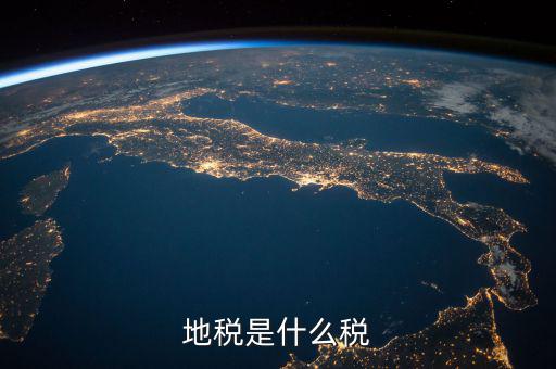 地稅 繳什么稅，地稅是什么稅