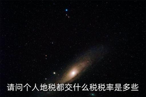 什么地稅，請問個人地稅都交什么稅稅率是多些