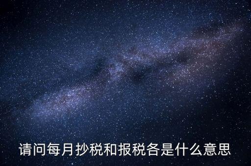抄稅報(bào)稅什么意思，請問每月抄稅和報(bào)稅各是什么意思