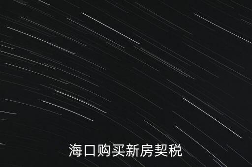 海南交契稅需要帶什么，三亞買房要哪些稅費