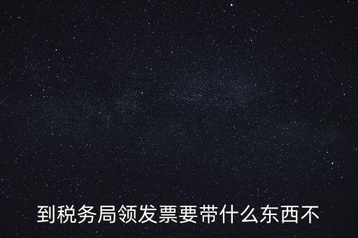 增領(lǐng)發(fā)票需要帶什么，小規(guī)模納稅人領(lǐng)購增值稅普通發(fā)票 要帶什么