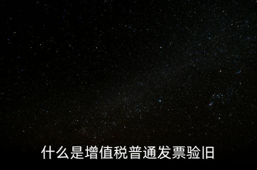 普票驗(yàn)舊驗(yàn)什么資料，邊個知增值稅普通發(fā)票驗(yàn)舊需要什么資料在開票系中要不要退回發(fā)票
