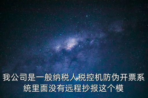 什么是防偽稅控一體化，我公司是一般納稅人稅控機(jī)防偽開(kāi)票系統(tǒng)里面沒(méi)有遠(yuǎn)程抄報(bào)這個(gè)模