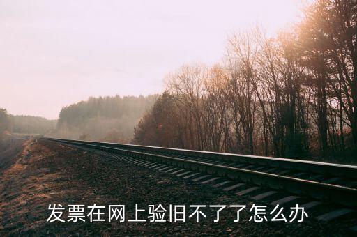 專用發(fā)票驗(yàn)舊不到是什么原因，發(fā)票在網(wǎng)上驗(yàn)舊不了了怎么辦
