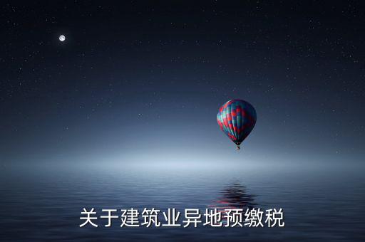 異地預(yù)繳稅是什么意思，工程項(xiàng)目外地預(yù)繳稅一般計(jì)稅