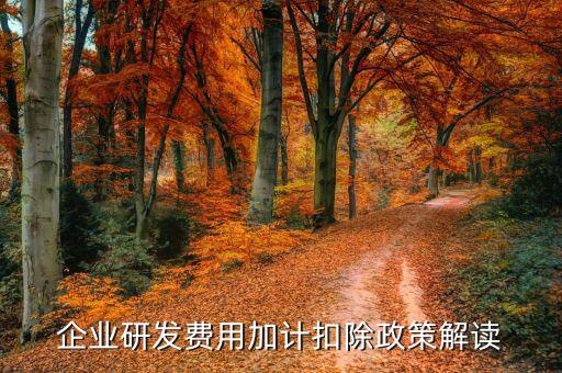 什么是研發(fā)費加計扣除，企業(yè)研發(fā)費用加計扣除政策解讀