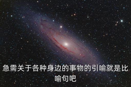 納稅比喻什么動物，急需關(guān)于各種身邊的事物的引喻就是比喻句吧