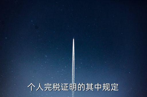 個人完稅證明什么要求，個人完稅證明的其中規(guī)定
