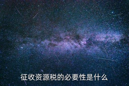 資源稅什么時(shí)候開征，資源稅每月征收期截止到什么時(shí)間