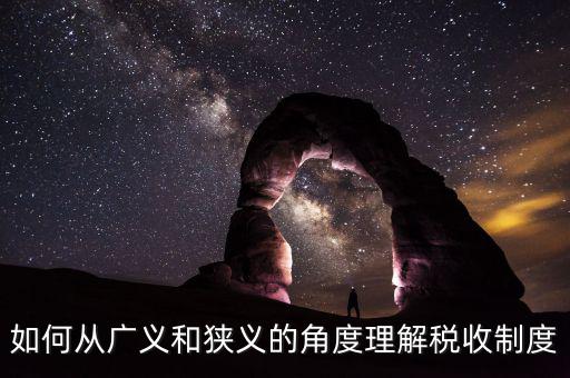 稅收基本制度是什么意思，如何從廣義和狹義的角度理解稅收制度