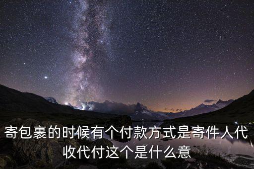 什么叫代收轉(zhuǎn)付，寄包裹的時(shí)候有個(gè)付款方式是寄件人代收代付這個(gè)是什么意