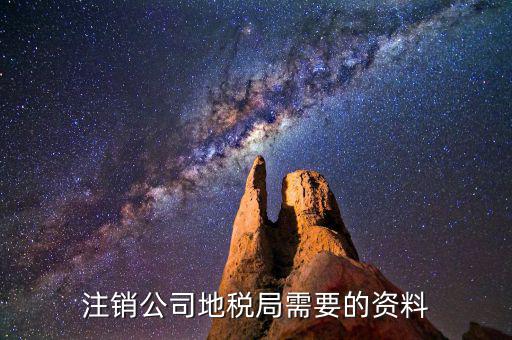 地稅銷戶要什么，注銷公司地稅局需要的資料