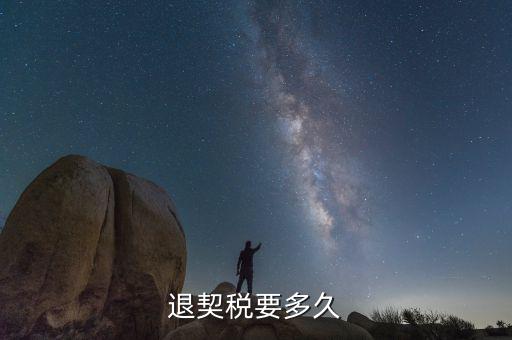 契稅返稅什么時(shí)候結(jié)束，契稅退稅后什么時(shí)間到帳