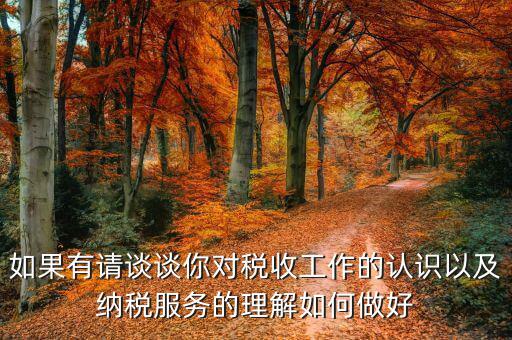 如何做好納稅服務(wù)工作，如果有請(qǐng)談?wù)勀銓?duì)稅收工作的認(rèn)識(shí)以及納稅服務(wù)的理解如何做好