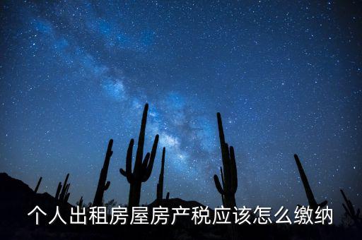 個人出租房屋房產(chǎn)稅如何征收，個人出租房屋房產(chǎn)稅應(yīng)該怎么繳納