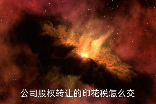 公司股權轉讓的印花稅怎么交