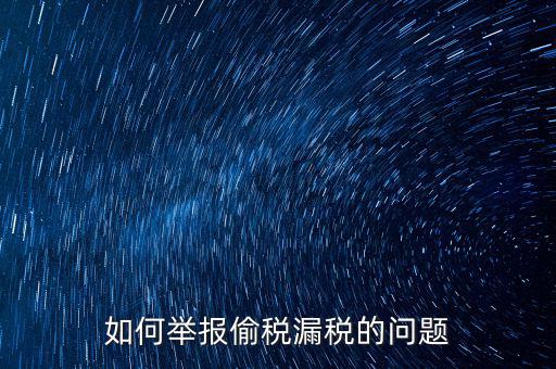 稅務(wù)舉報如何舉報，怎樣投訴單位稅務(wù)問題