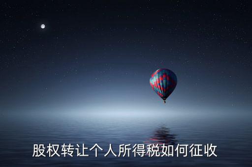 股權(quán)轉(zhuǎn)讓如何征稅，股權(quán)轉(zhuǎn)讓個人所得稅如何征收