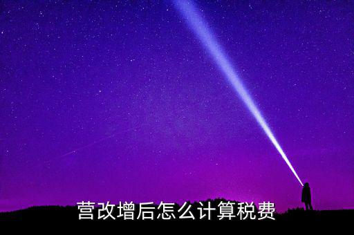 營改增后營業(yè)稅如何，營改增后怎么計算稅費