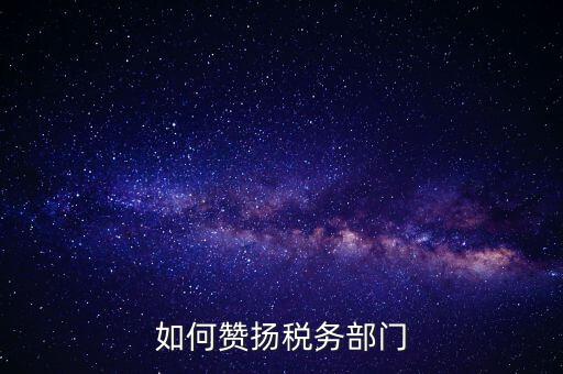 如何贊揚稅務(wù)部門