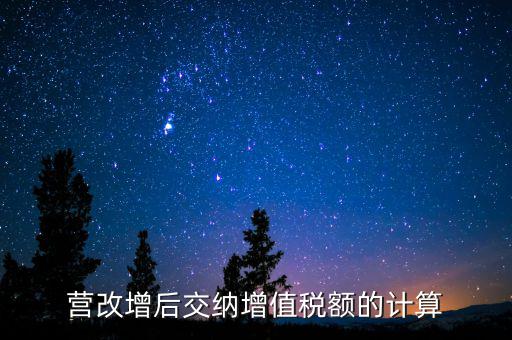 營改增后如何計算稅金，營改增后怎么計算要交多少稅