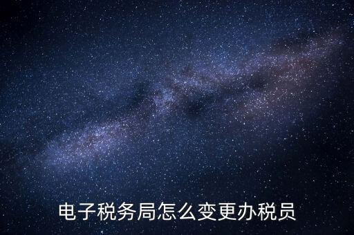 在國(guó)稅外網(wǎng)上如何變更辦稅員，國(guó)稅辦稅人員如何在網(wǎng)上變更