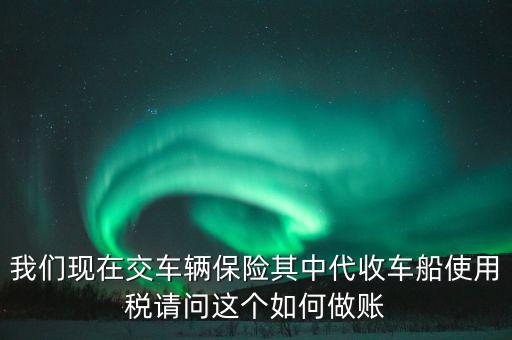 交車險(xiǎn)的車船稅如何做賬，繳納交強(qiáng)險(xiǎn)時(shí)保險(xiǎn)公司代收車船稅如何做會(huì)計(jì)分錄要先計(jì)提在管理