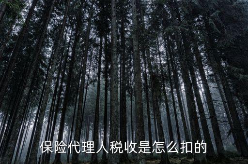 保險(xiǎn)代理人的個(gè)稅如何代扣，保險(xiǎn)代理人稅收是怎么扣的