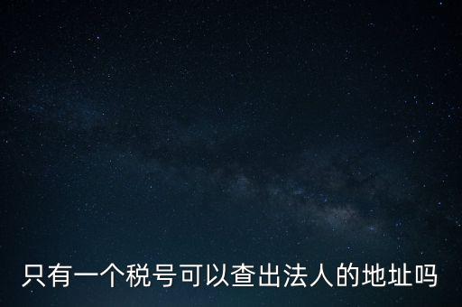 如何查詢地稅法人，怎么查一家公司的稅務(wù)登記證營業(yè)執(zhí)照法人注冊號地址名稱