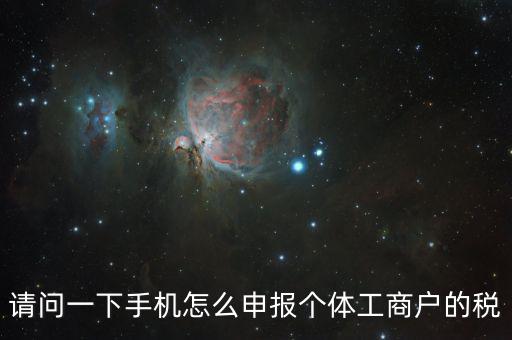 天府e稅手機(jī)如何注冊(cè)，請(qǐng)問(wèn)一下手機(jī)怎么申報(bào)個(gè)體工商戶(hù)的稅