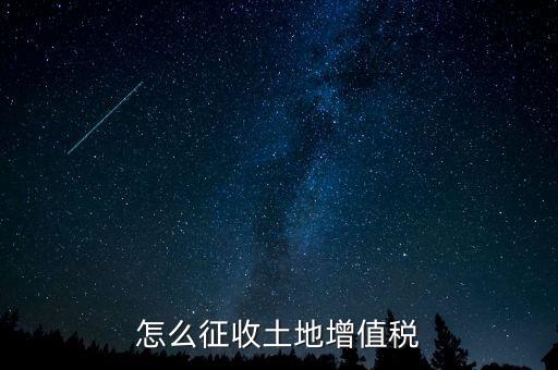 如何讓土地使用權(quán)增值稅，怎樣進行土地增值稅的申報與繳納