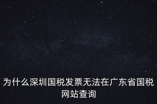 為什么深圳國稅發(fā)票無法在廣東省國稅網站查詢