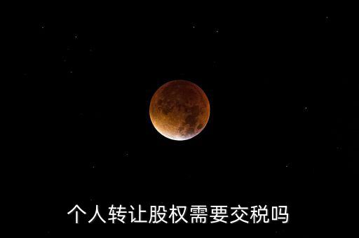 股東個(gè)人股權(quán)轉(zhuǎn)讓如何交稅嗎，個(gè)人轉(zhuǎn)讓股權(quán)需要交稅嗎