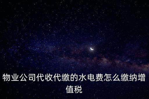 物業(yè)管理 水費(fèi) 如何 繳稅，物業(yè)管理服務(wù)中收取的自來水水費(fèi)如何繳納