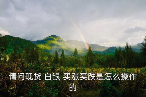 白銀買(mǎi)漲買(mǎi)跌怎么算收益,股票、期貨、現(xiàn)貨投資術(shù)語(yǔ)