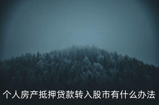 房子抵押貸款轉(zhuǎn)入股市有什么辦法，有什么辦法可將貸款資金轉(zhuǎn)移入股市而不被發(fā)現(xiàn)
