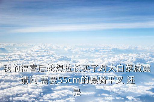 福喜拉長需要什么，福喜拉長需要啥零件