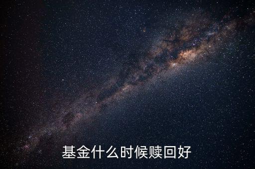 什么時候贖回基金，基金什么時候開放贖回