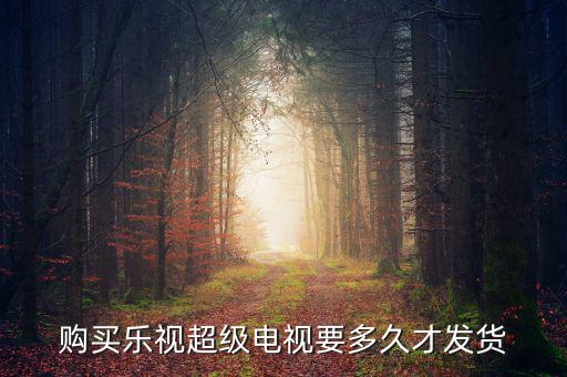 樂視電視什么時候發(fā)貨，樂視414定的電視什么時候發(fā)貨