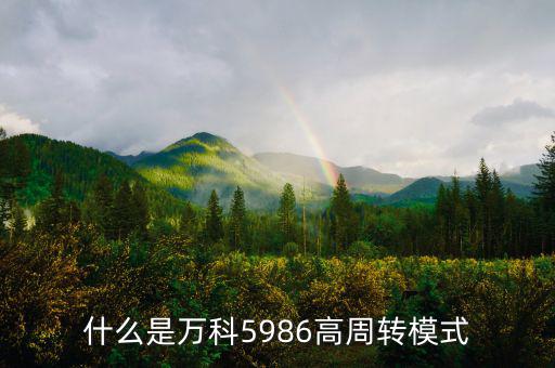 什么是高周轉(zhuǎn)，什么是萬科5986高周轉(zhuǎn)模式