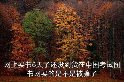 雙十一風波什么時候過，網(wǎng)上買書6天了還沒到貨在中國考試圖書網(wǎng)買的是不是被騙了