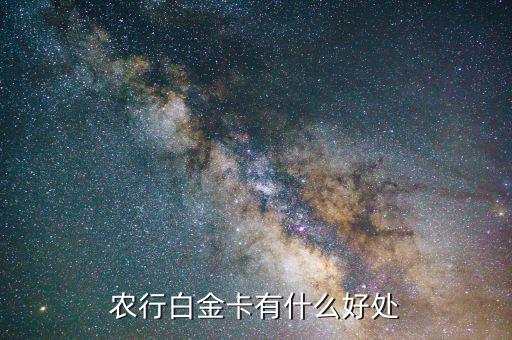 農(nóng)行白金卡有什么好處，農(nóng)行白金卡有什么用農(nóng)行金卡和白金卡有什么區(qū)別