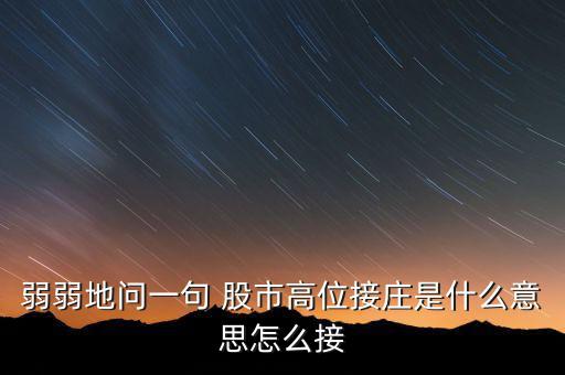 為什么高位停牌保護(hù)的是莊，弱弱地問(wèn)一句 股市高位接莊是什么意思怎么接