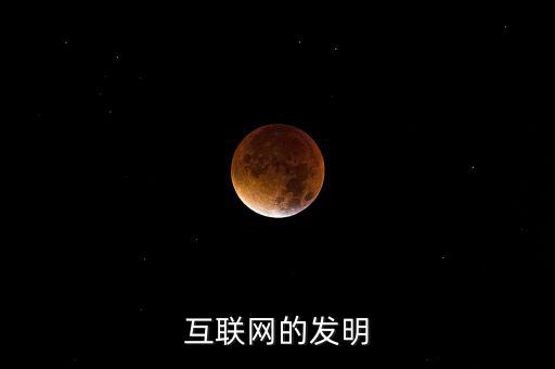 什么時(shí)候有了互聯(lián)網(wǎng)，互聯(lián)網(wǎng)的發(fā)明