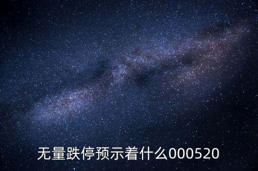無量跌停預(yù)示著什么，無量跌停預(yù)示著什么000520