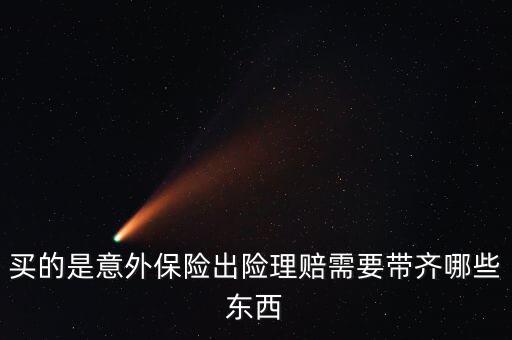 意外險理賠需要什么，意外保險理賠時需要的材料有哪些