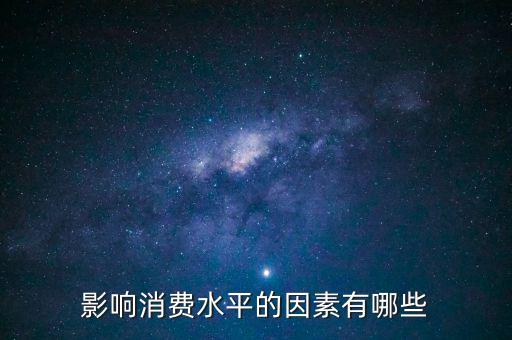 什么影響我們的消費(fèi)，影響消費(fèi)水平的因素有哪些