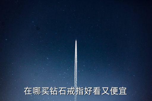 怎么買鉆戒劃算,買鉆戒不僅是求婚，還要學(xué)會選擇合適購買渠道