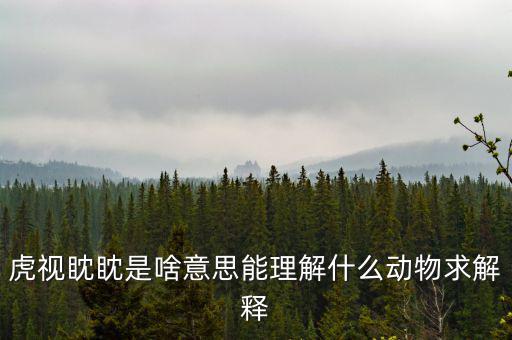 反水客是什么意思，虎視眈眈是啥意思能理解什么動物求解釋