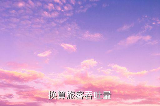 什么是換算旅客吞吐量，換算旅客吞吐量